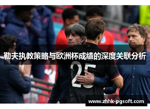 勒夫执教策略与欧洲杯成绩的深度关联分析