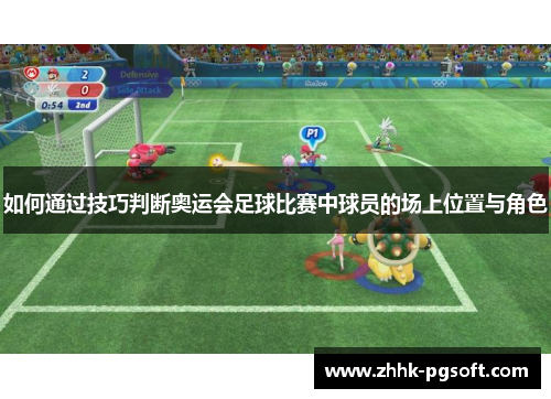 如何通过技巧判断奥运会足球比赛中球员的场上位置与角色