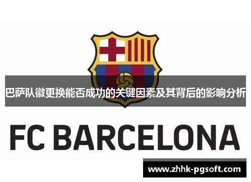 巴萨队徽更换能否成功的关键因素及其背后的影响分析